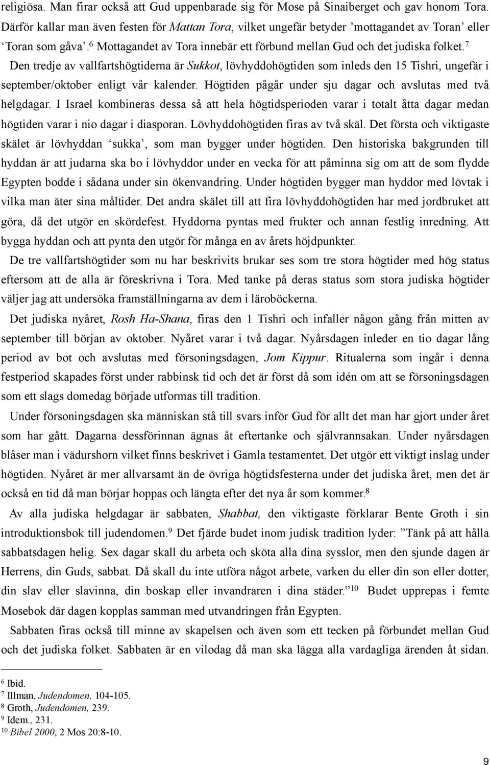 7 Den tredje av vallfartshögtiderna är Sukkot, lövhyddohögtiden som inleds den 15 Tishri, ungefär i september/oktober enligt vår kalender.