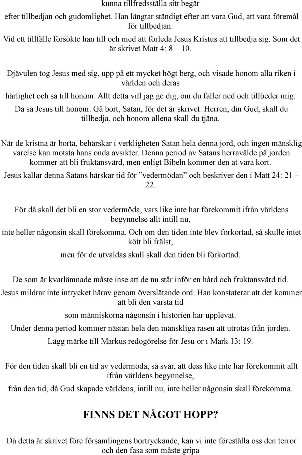 Djävulen tog Jesus med sig, upp på ett mycket högt berg, och visade honom alla riken i världen och deras härlighet och sa till honom. Allt detta vill jag ge dig, om du faller ned och tillbeder mig.