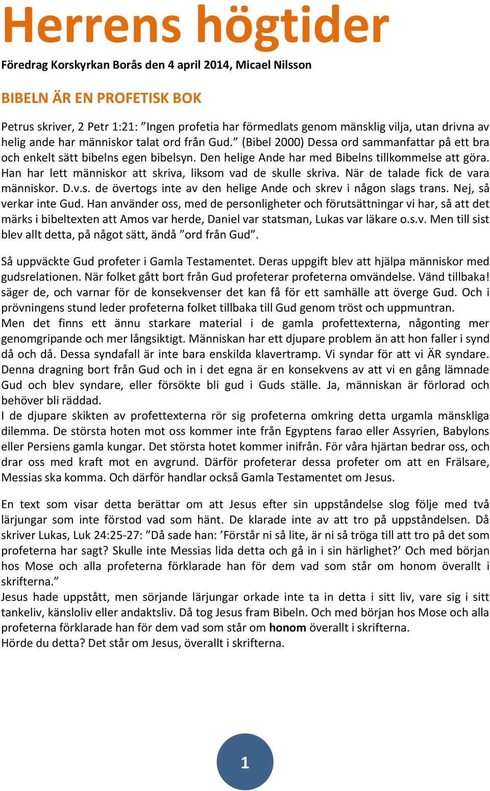 Han har lett människor att skriva, liksom vad de skulle skriva. När de talade fick de vara människor. D.v.s. de övertogs inte av den helige Ande och skrev i någon slags trans. Nej, så verkar inte Gud.