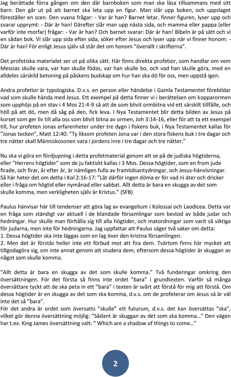 Därefter slår man upp nästa sida, och mamma eller pappa (eller varför inte morfar) frågar: - Var är han? Och barnet svarar: Där är han! Bibeln är på sätt och vi en sådan bok.