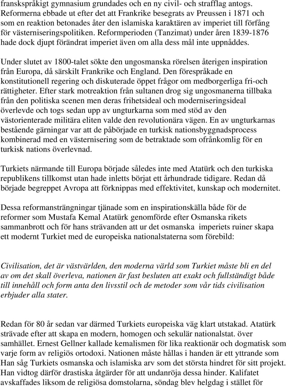 Reformperioden (Tanzimat) under åren 1839-1876 hade dock djupt förändrat imperiet även om alla dess mål inte uppnåddes.