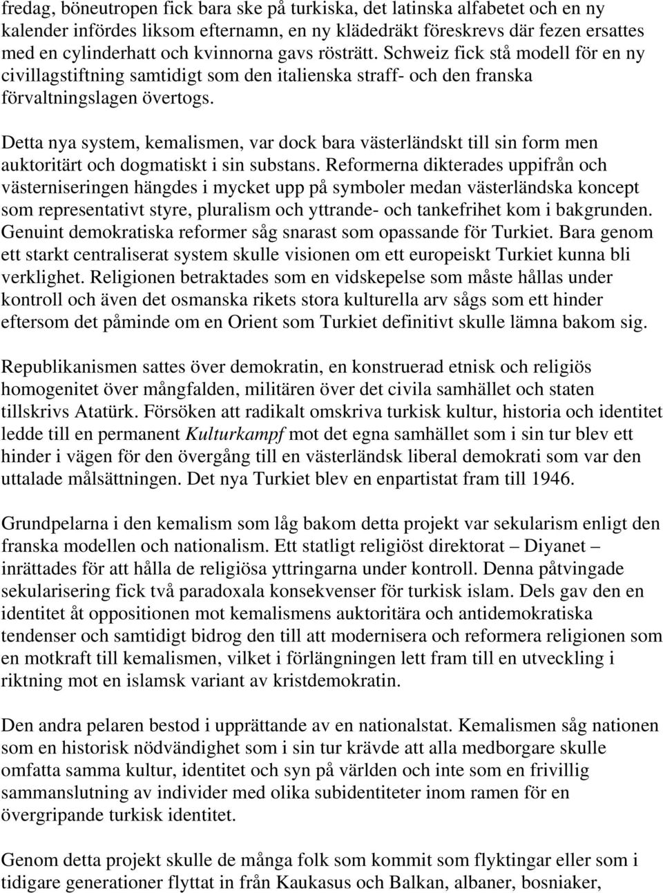 Detta nya system, kemalismen, var dock bara västerländskt till sin form men auktoritärt och dogmatiskt i sin substans.