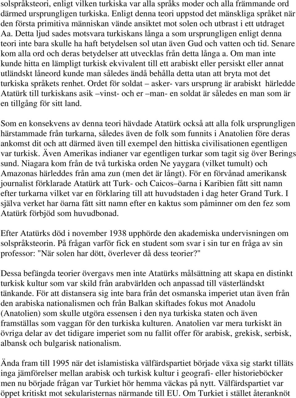 Detta ljud sades motsvara turkiskans långa a som ursprungligen enligt denna teori inte bara skulle ha haft betydelsen sol utan även Gud och vatten och tid.
