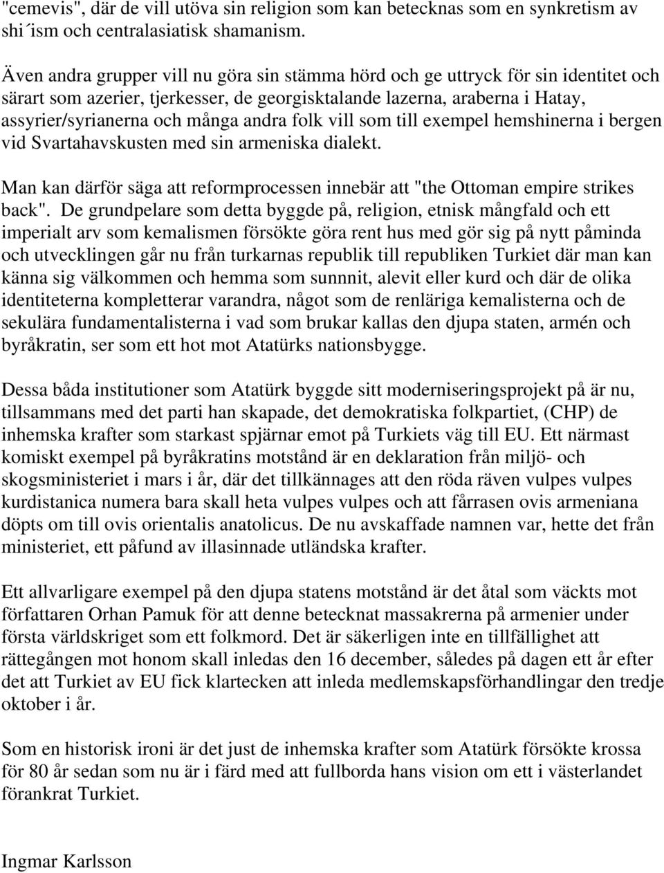 folk vill som till exempel hemshinerna i bergen vid Svartahavskusten med sin armeniska dialekt. Man kan därför säga att reformprocessen innebär att "the Ottoman empire strikes back".