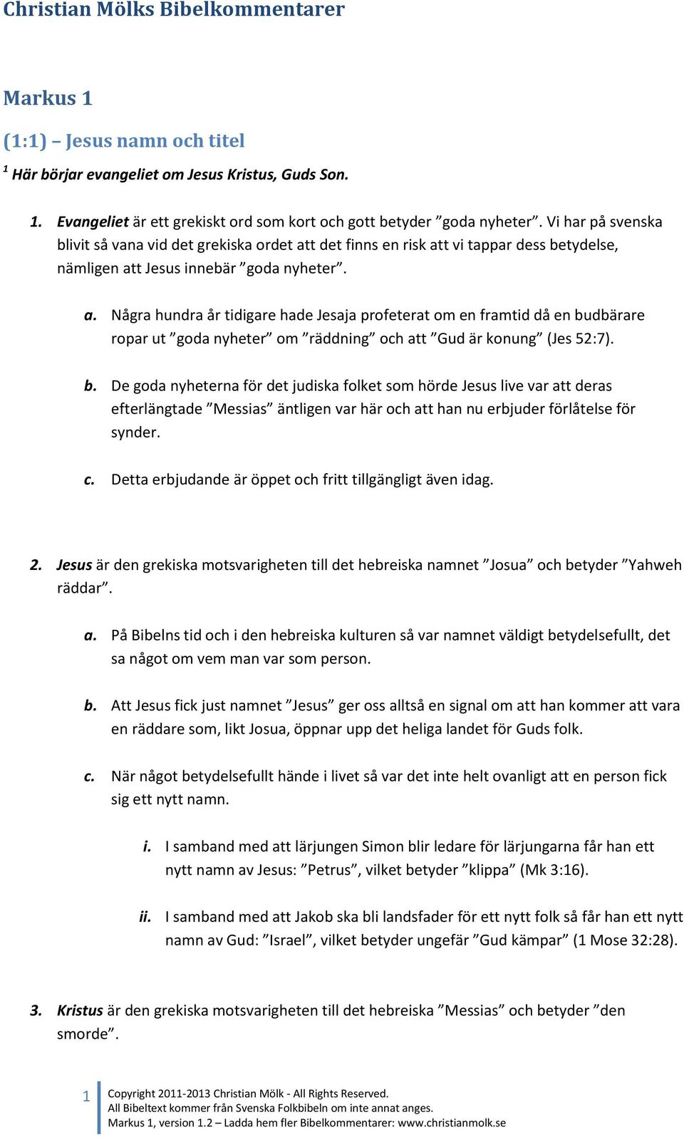 t det finns en risk att vi tappar dess betydelse, nämligen att Jesus innebär goda nyheter. a. Några hundra år tidigare hade Jesaja profeterat om en framtid då en budbärare ropar ut goda nyheter om räddning och att Gud är konung (Jes 52:7).