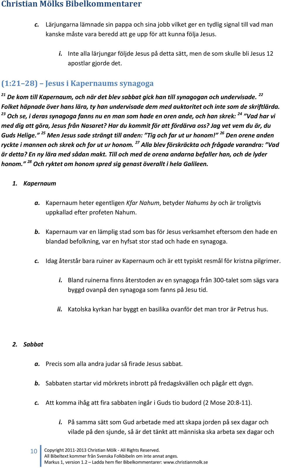 (1:21 28) Jesus i Kapernaums synagoga 21 De kom till Kapernaum, och när det blev sabbat gick han till synagogan och undervisade.