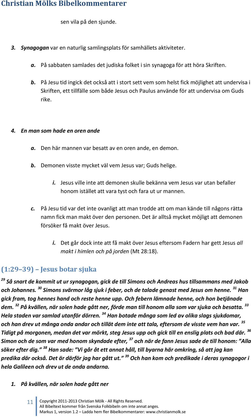 En man som hade en oren ande a. Den här mannen var besatt av en oren ande, en demon. b. Demonen visste mycket väl vem Jesus var; Guds helige. i.