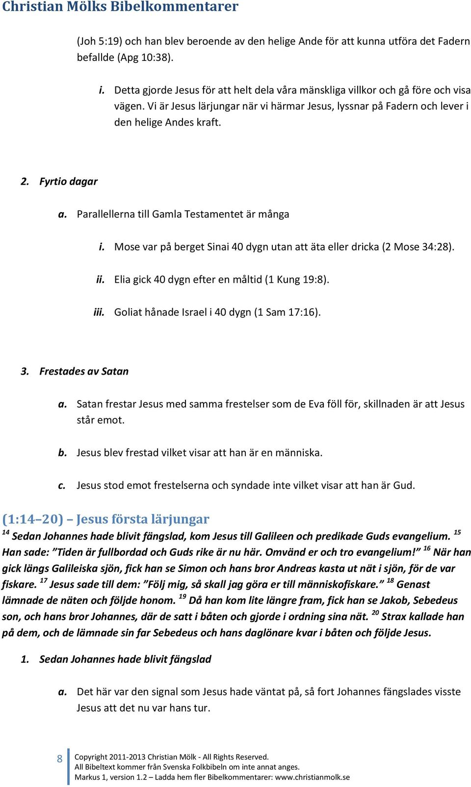 Mose var på berget Sinai 40 dygn utan att äta eller dricka (2 Mose 34:28). ii. Elia gick 40 dygn efter en måltid (1 Kung 19:8). iii. Goliat hånade Israel i 40 dygn (1 Sam 17:16). 3. Frestades av Satan a.