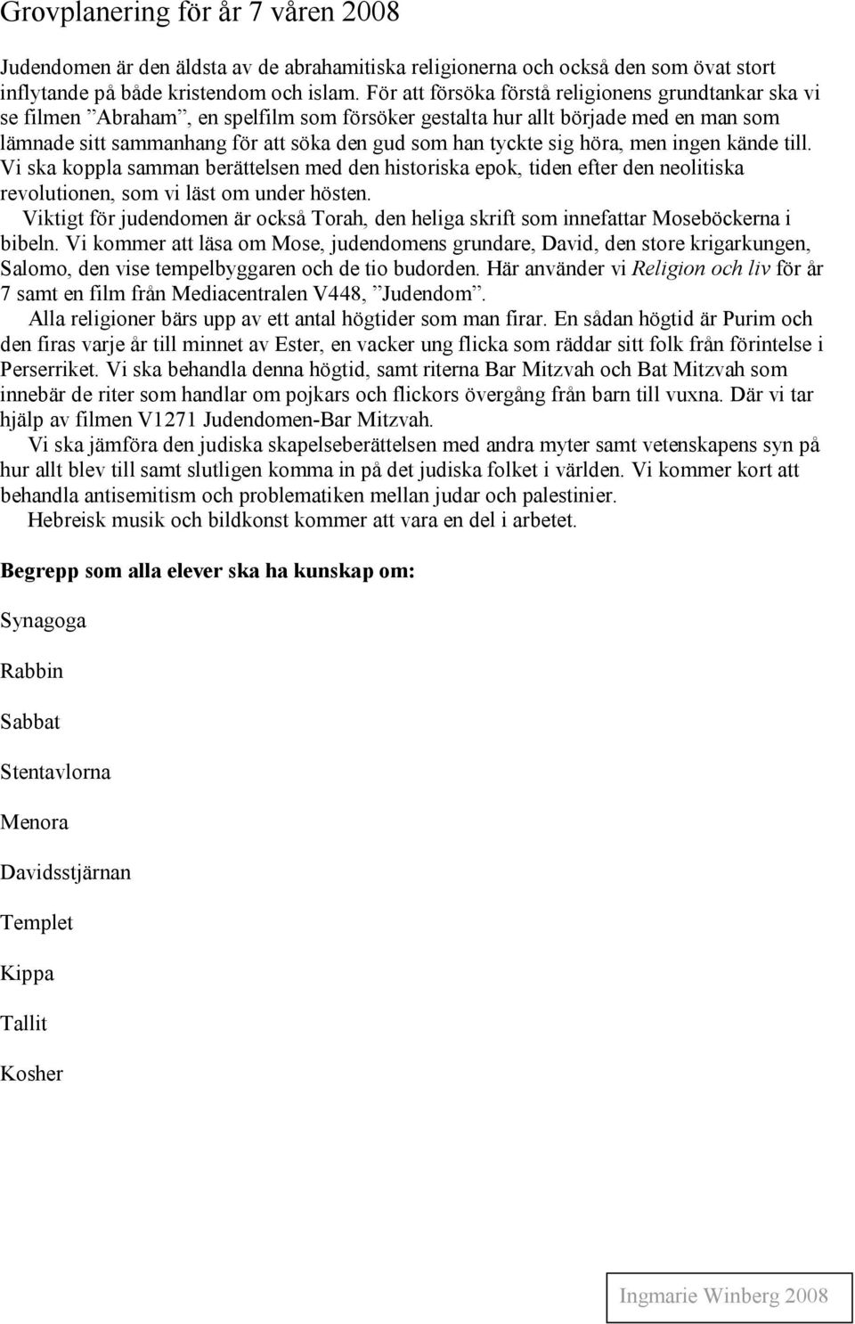 sig höra, men ingen kände till. Vi ska koppla samman berättelsen med den historiska epok, tiden efter den neolitiska revolutionen, som vi läst om under hösten.