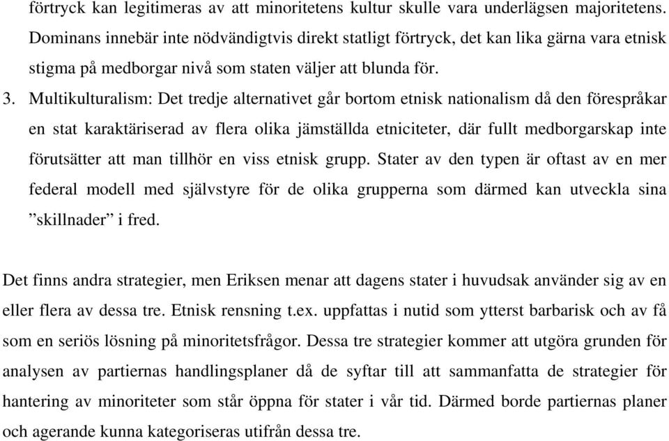 Multikulturalism: Det tredje alternativet går bortom etnisk nationalism då den förespråkar en stat karaktäriserad av flera olika jämställda etniciteter, där fullt medborgarskap inte förutsätter att