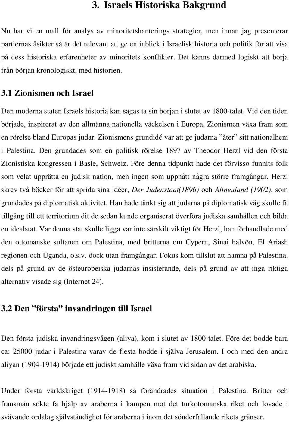 1 Zionismen och Israel Den moderna staten Israels historia kan sägas ta sin början i slutet av 1800-talet.