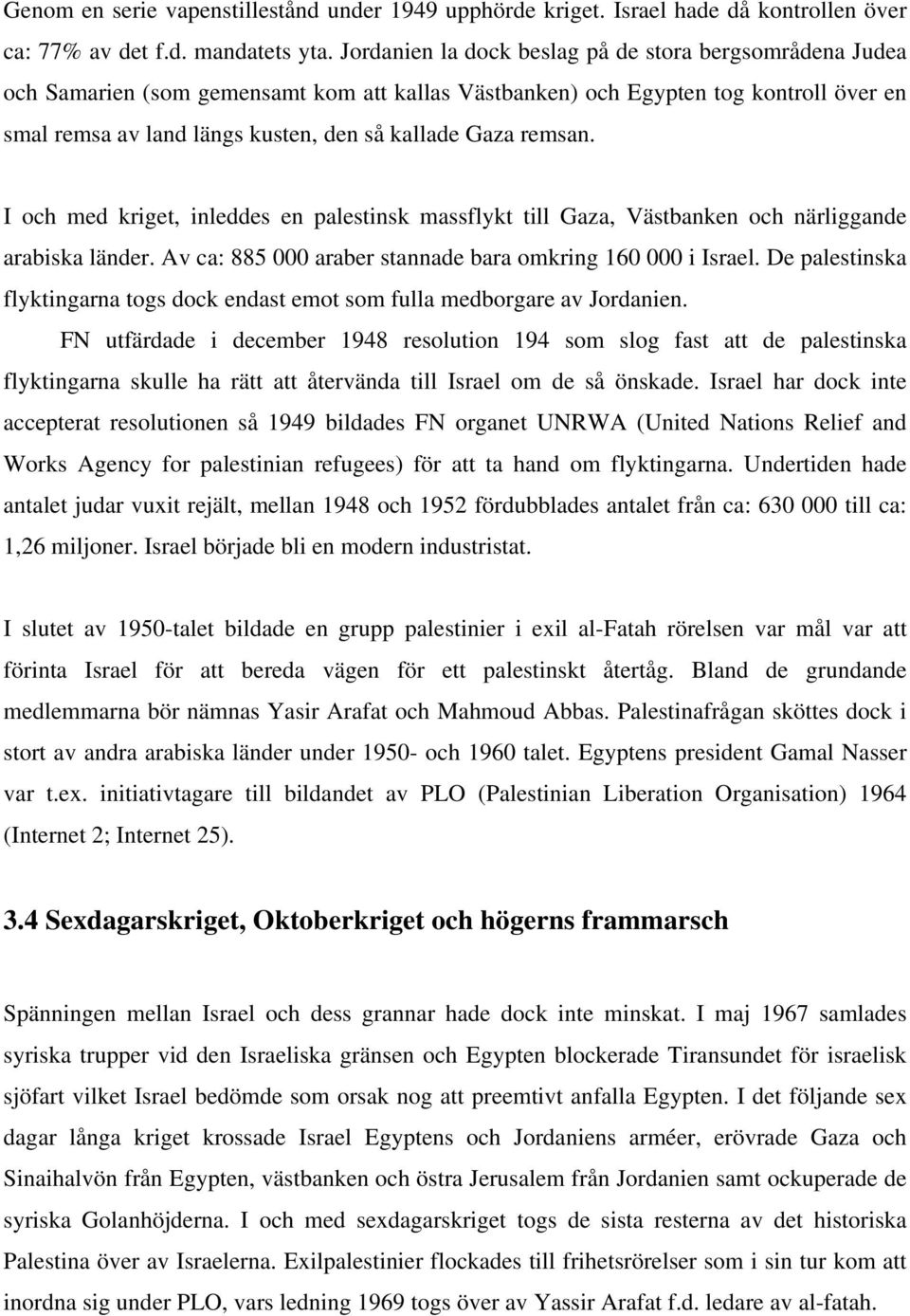 remsan. I och med kriget, inleddes en palestinsk massflykt till Gaza, Västbanken och närliggande arabiska länder. Av ca: 885 000 araber stannade bara omkring 160 000 i Israel.