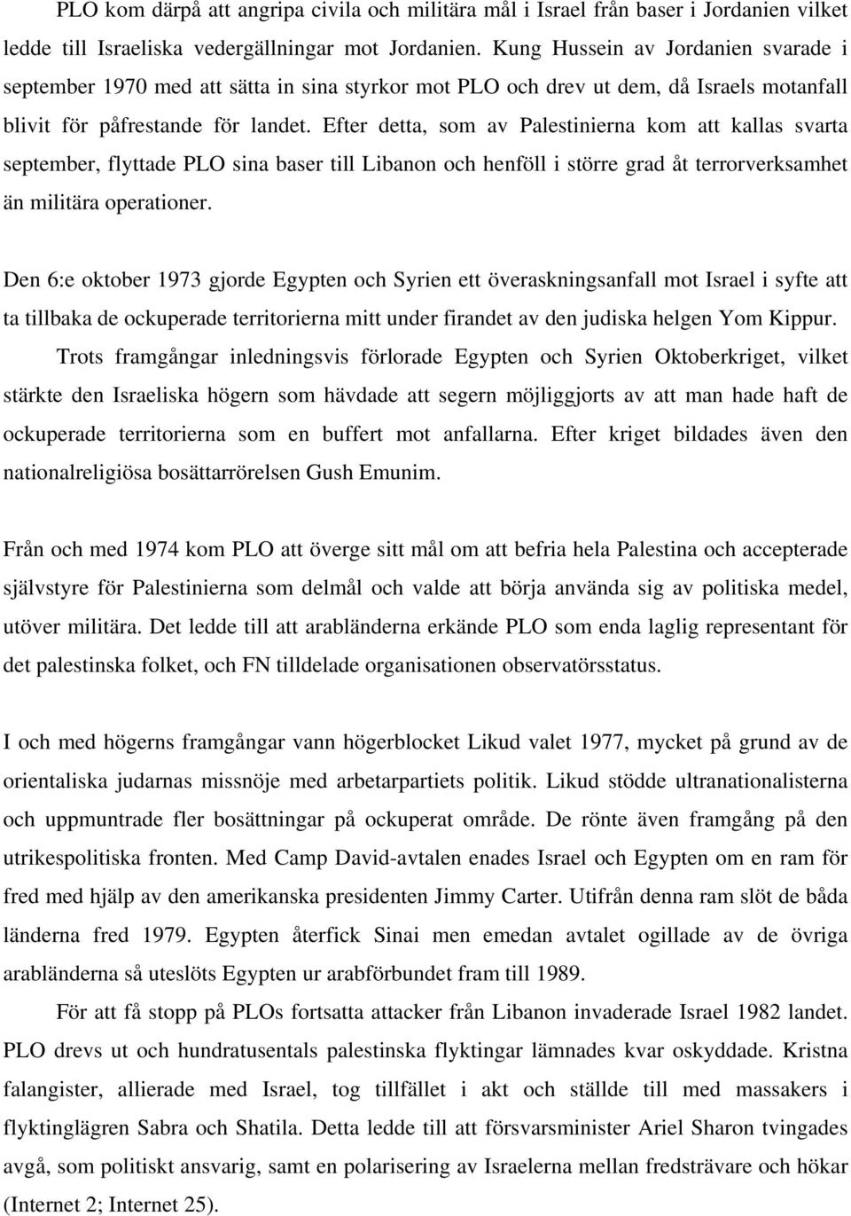 Efter detta, som av Palestinierna kom att kallas svarta september, flyttade PLO sina baser till Libanon och henföll i större grad åt terrorverksamhet än militära operationer.