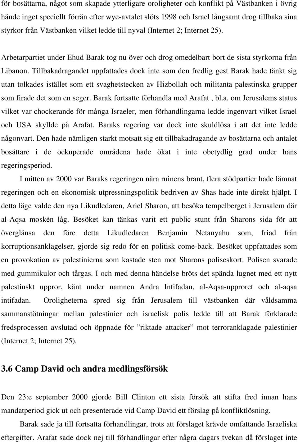 Tillbakadragandet uppfattades dock inte som den fredlig gest Barak hade tänkt sig utan tolkades istället som ett svaghetstecken av Hizbollah och militanta palestinska grupper som firade det som en