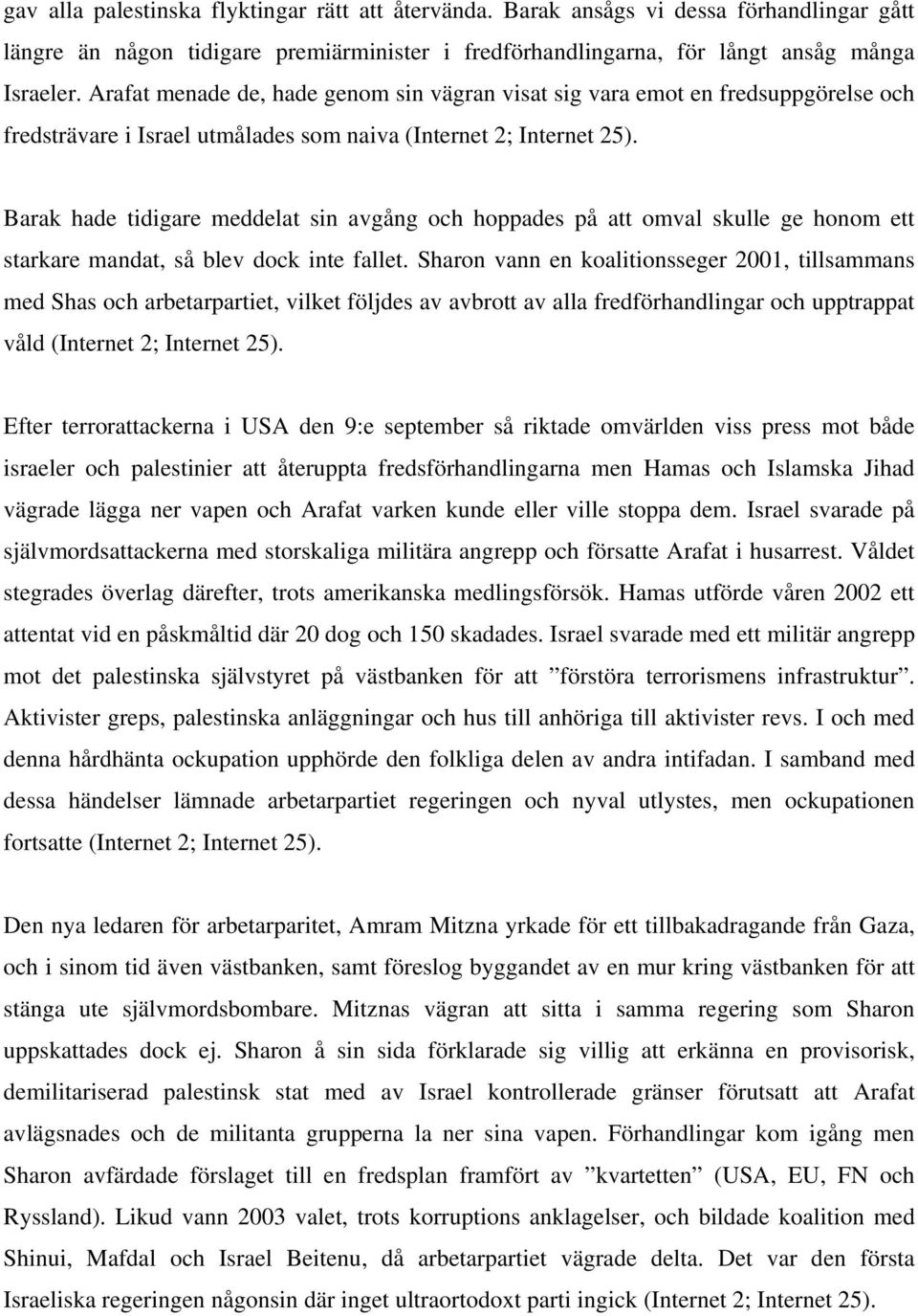 Barak hade tidigare meddelat sin avgång och hoppades på att omval skulle ge honom ett starkare mandat, så blev dock inte fallet.