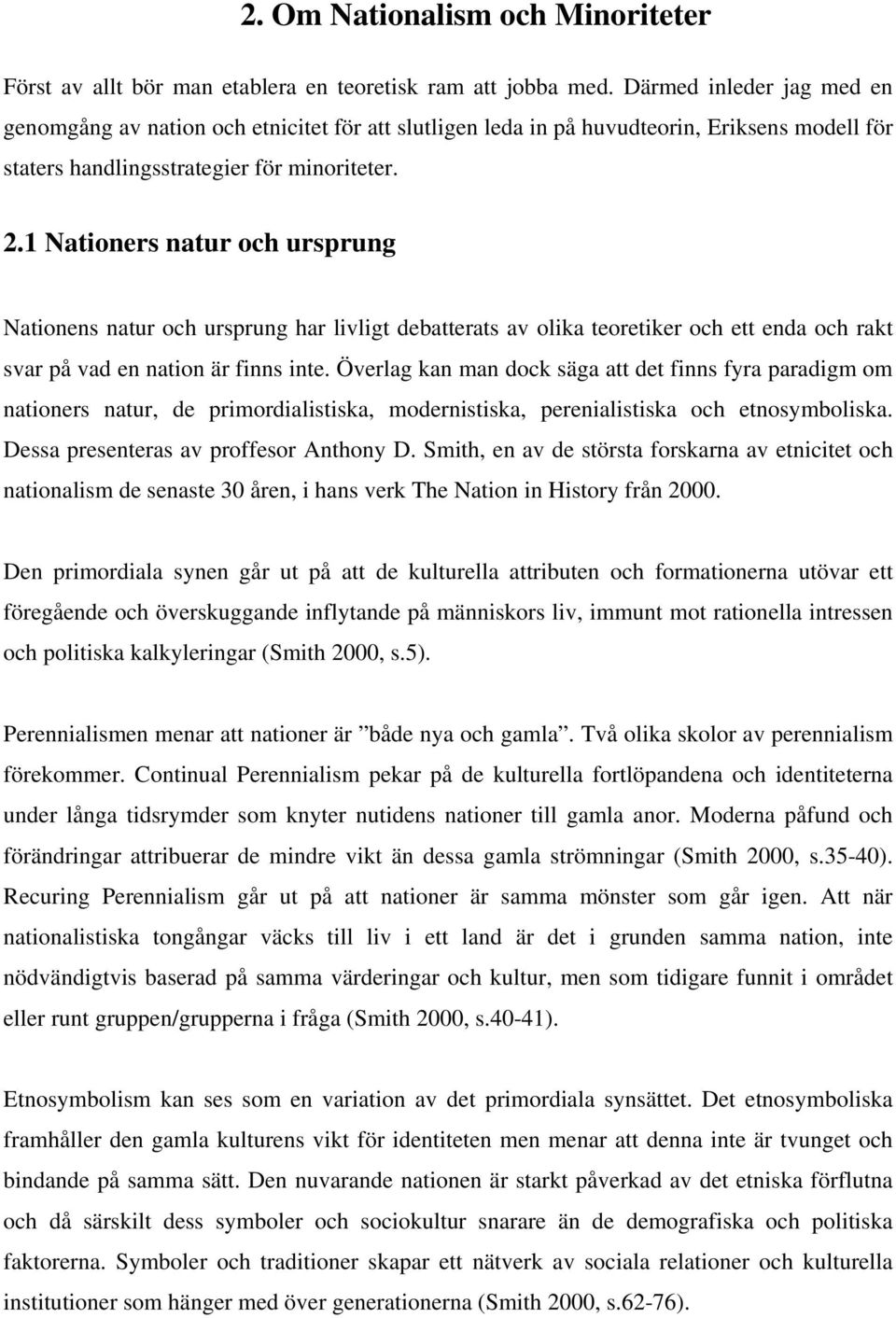 1 Nationers natur och ursprung Nationens natur och ursprung har livligt debatterats av olika teoretiker och ett enda och rakt svar på vad en nation är finns inte.