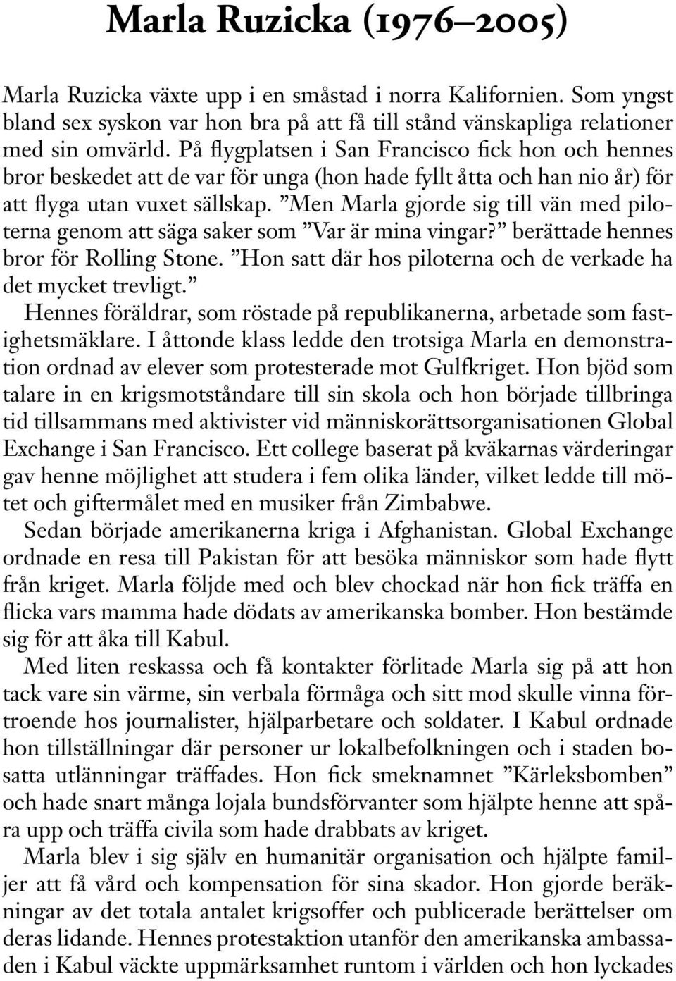 Men Marla gjorde sig till vän med piloterna genom att säga saker som Var är mina vingar? berättade hennes bror för Rolling Stone. Hon satt där hos piloterna och de verkade ha det mycket trevligt.