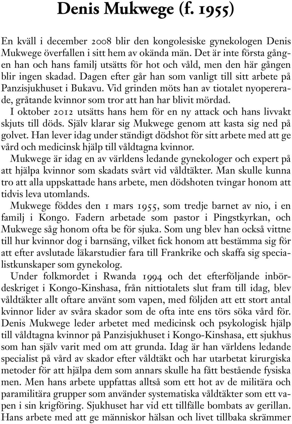 Vid grinden möts han av tiotalet nyopererade, gråtande kvinnor som tror att han har blivit mördad. I oktober 2012 utsätts hans hem för en ny attack och hans livvakt skjuts till döds.