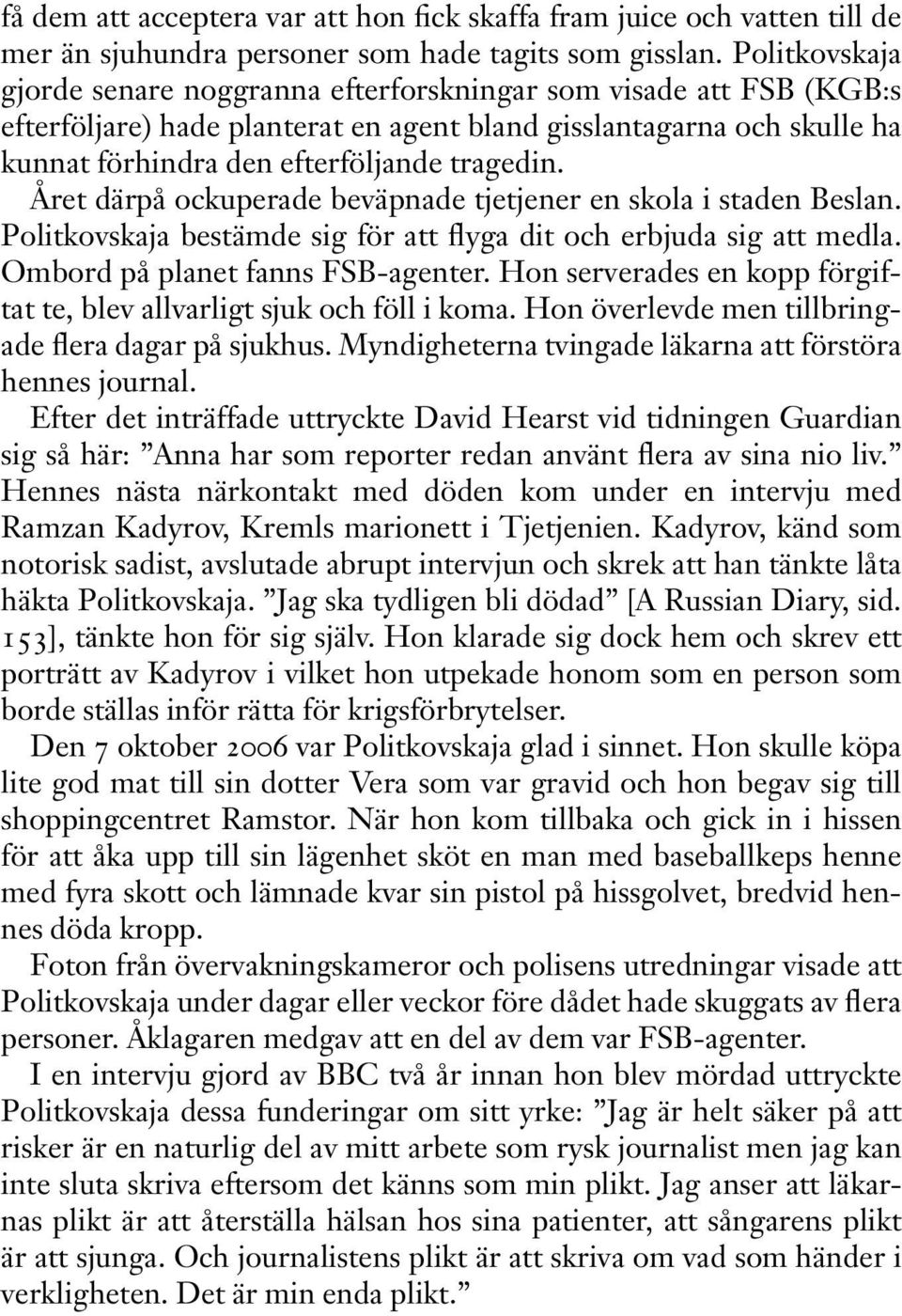 Året därpå ockuperade beväpnade tjetjener en skola i staden Beslan. Politkovskaja bestämde sig för att flyga dit och erbjuda sig att medla. Ombord på planet fanns FSB-agenter.