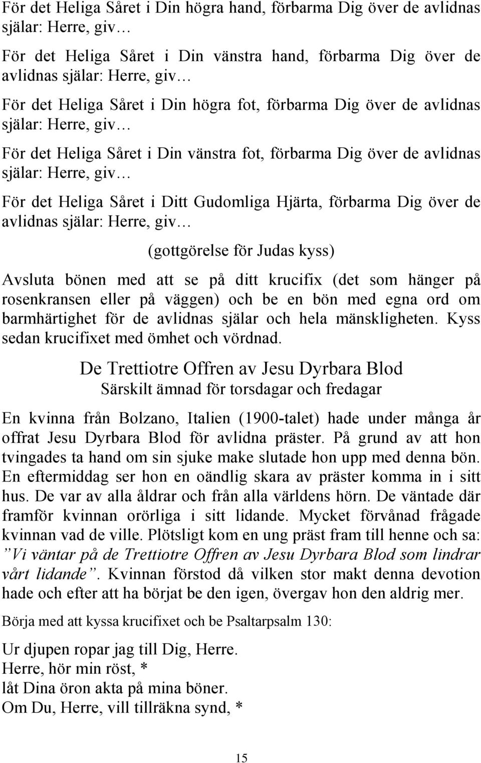 Hjärta, förbarma Dig över de avlidnas själar: Herre, giv (gottgörelse för Judas kyss) Avsluta bönen med att se på ditt krucifix (det som hänger på rosenkransen eller på väggen) och be en bön med egna