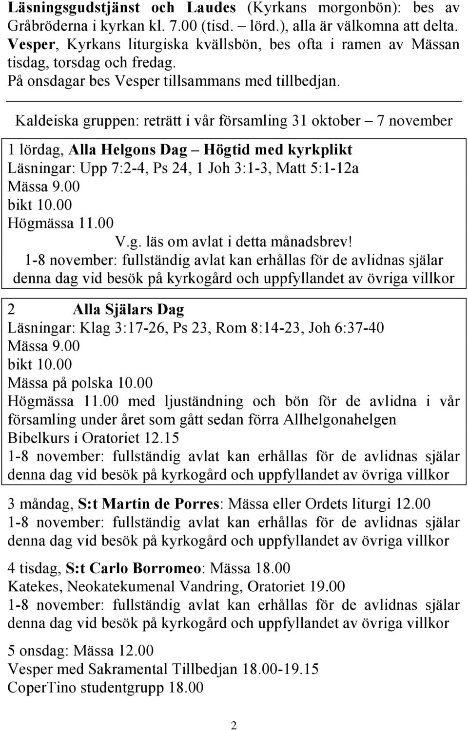 Kaldeiska gruppen: reträtt i vår församling 31 oktober 7 november 1 lördag, Alla Helgons Dag Högtid med kyrkplikt Läsningar: Upp 7:2-4, Ps 24, 1 Joh 3:1-3, Matt 5:1-12a Mässa 9.00 bikt 10.