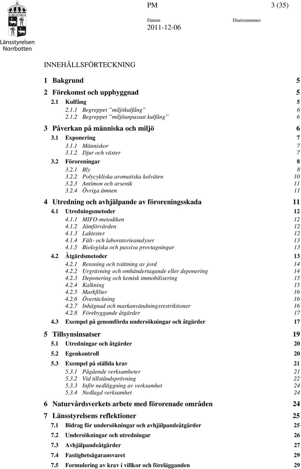 1 Utredningsmetoder 12 4.1.1 MIFO-metodiken 12 4.1.2 Jämförvärden 12 4.1.3 Laktester 12 4.1.4 Fält- och laboratorieanalyser 13 4.1.5 Biologiska och passiva provtagningar 13 4.2 Åtgärdsmetoder 13 4.2.1 Rensning och tvättning av jord 14 4.