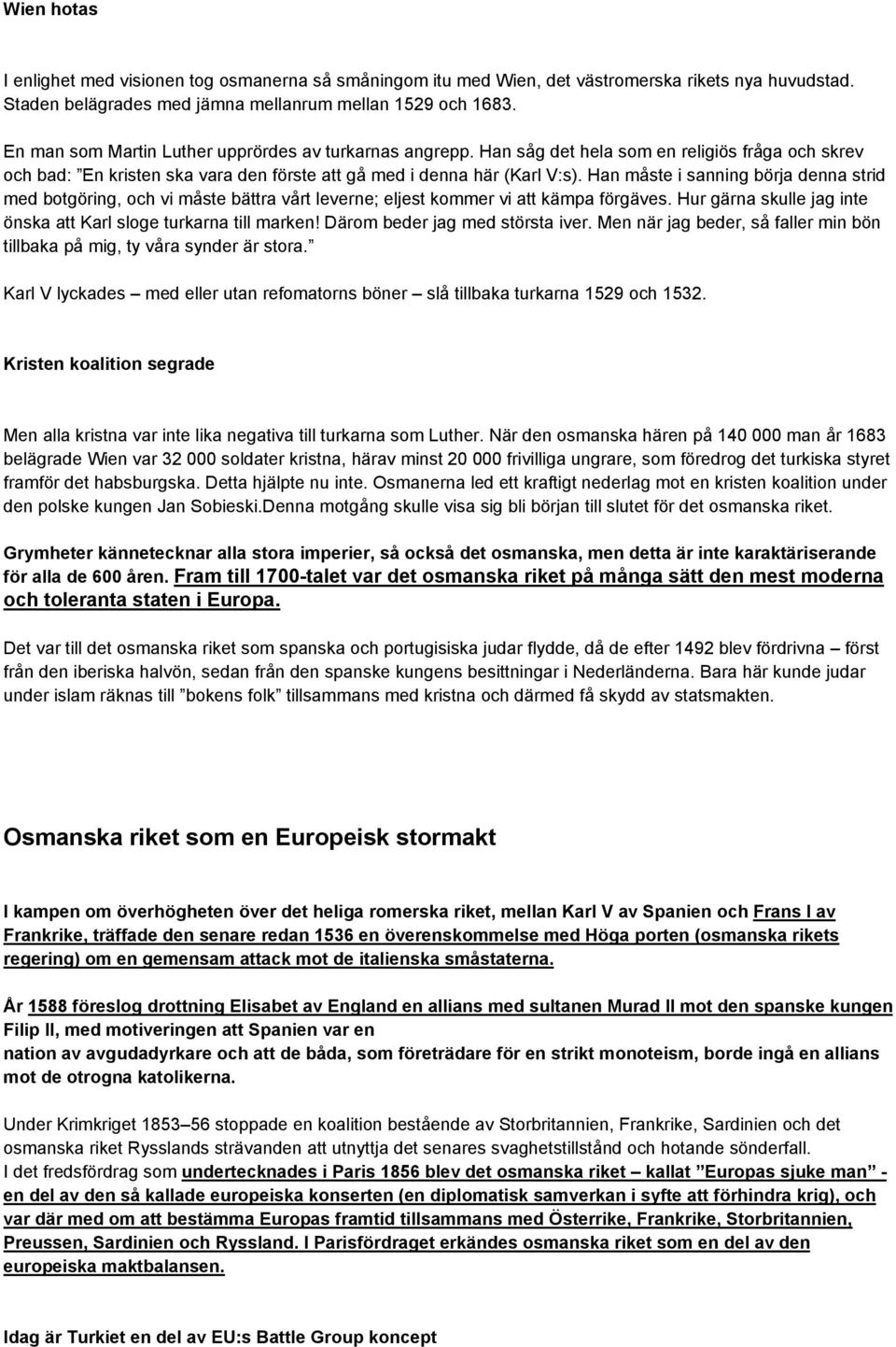 Han måste i sanning börja denna strid med botgöring, och vi måste bättra vårt leverne; eljest kommer vi att kämpa förgäves. Hur gärna skulle jag inte önska att Karl sloge turkarna till marken!