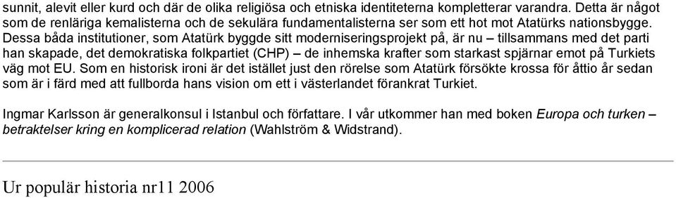 Dessa båda institutioner, som Atatürk byggde sitt moderniseringsprojekt på, är nu tillsammans med det parti han skapade, det demokratiska folkpartiet (CHP) de inhemska krafter som starkast spjärnar