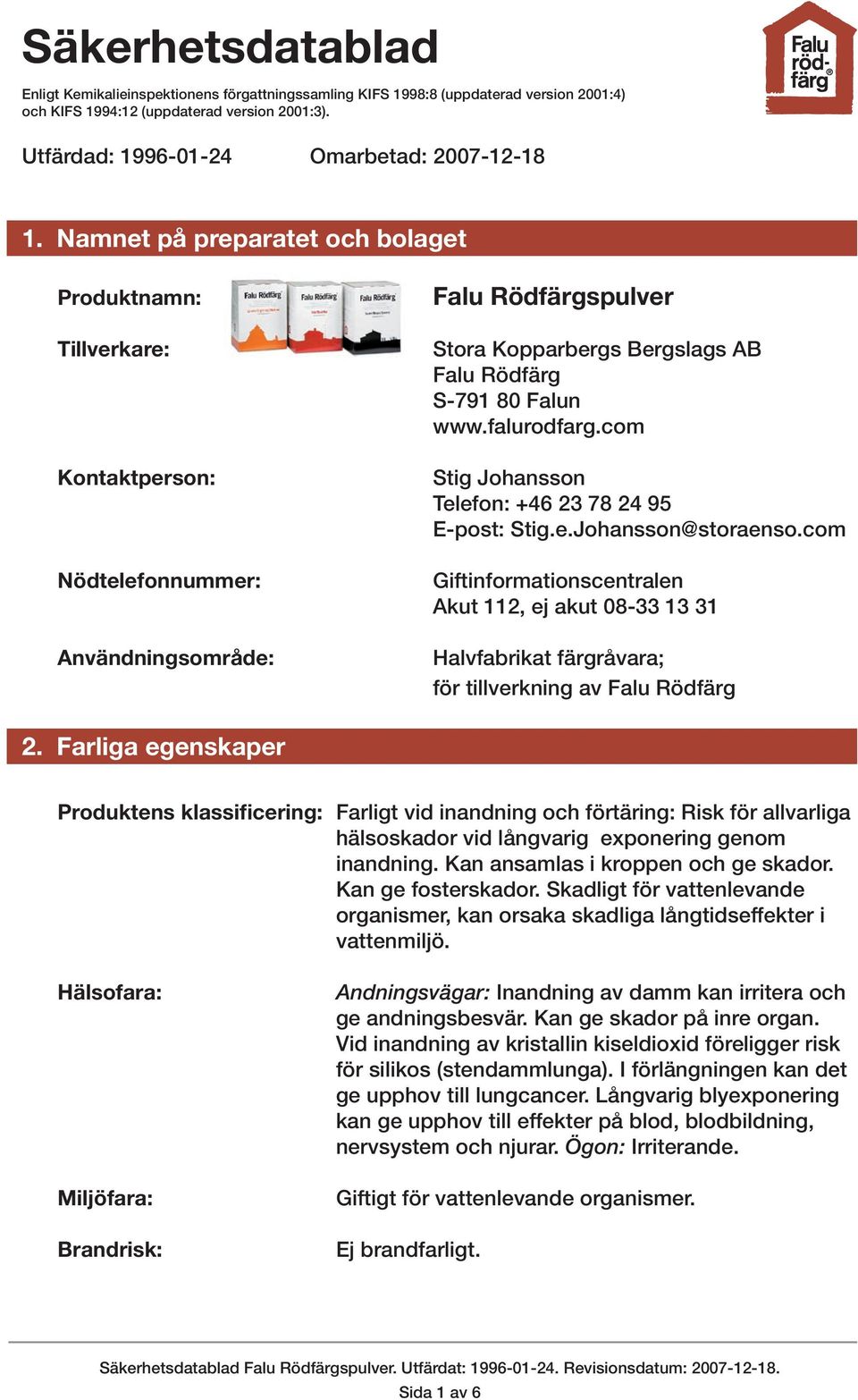 www.falurodfarg.com Stig Johansson Telefon: +46 23 78 24 95 E-post: Stig.e.Johansson@storaenso.