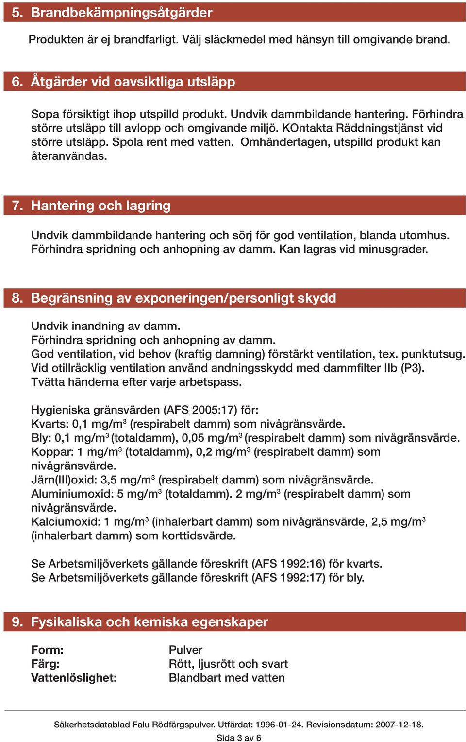 Omhändertagen, utspilld produkt kan återanvändas. 7. Hantering och lagring Undvik dammbildande hantering och sörj för god ventilation, blanda utomhus. Förhindra spridning och anhopning av damm.