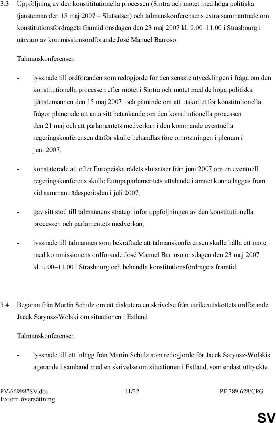 00 i Strasbourg i närvaro av kommissionsordförande José Manuel Barroso Talmanskonferensen - lyssnade till ordföranden som redogjorde för den senaste utvecklingen i fråga om den konstitutionella