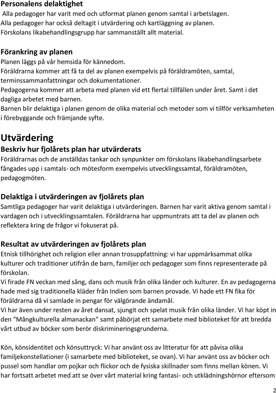 Föräldrarna kommer att få ta del av planen exempelvis på föräldramöten, samtal, terminssammanfattningar och dokumentationer.