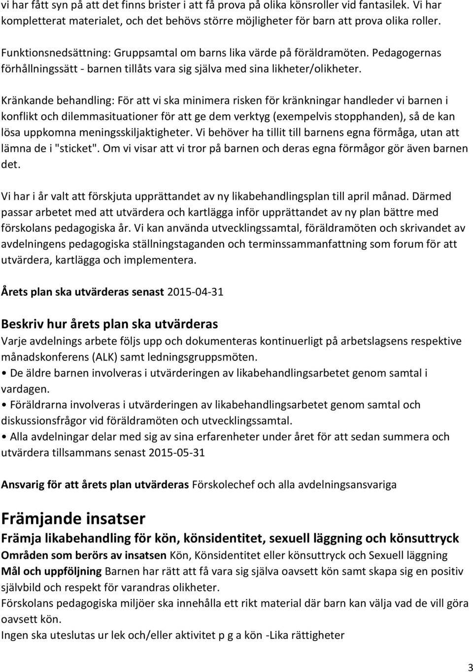 Kränkande behandling: För att vi ska minimera risken för kränkningar handleder vi barnen i konflikt och dilemmasituationer för att ge dem verktyg (exempelvis stopphanden), så de kan lösa uppkomna