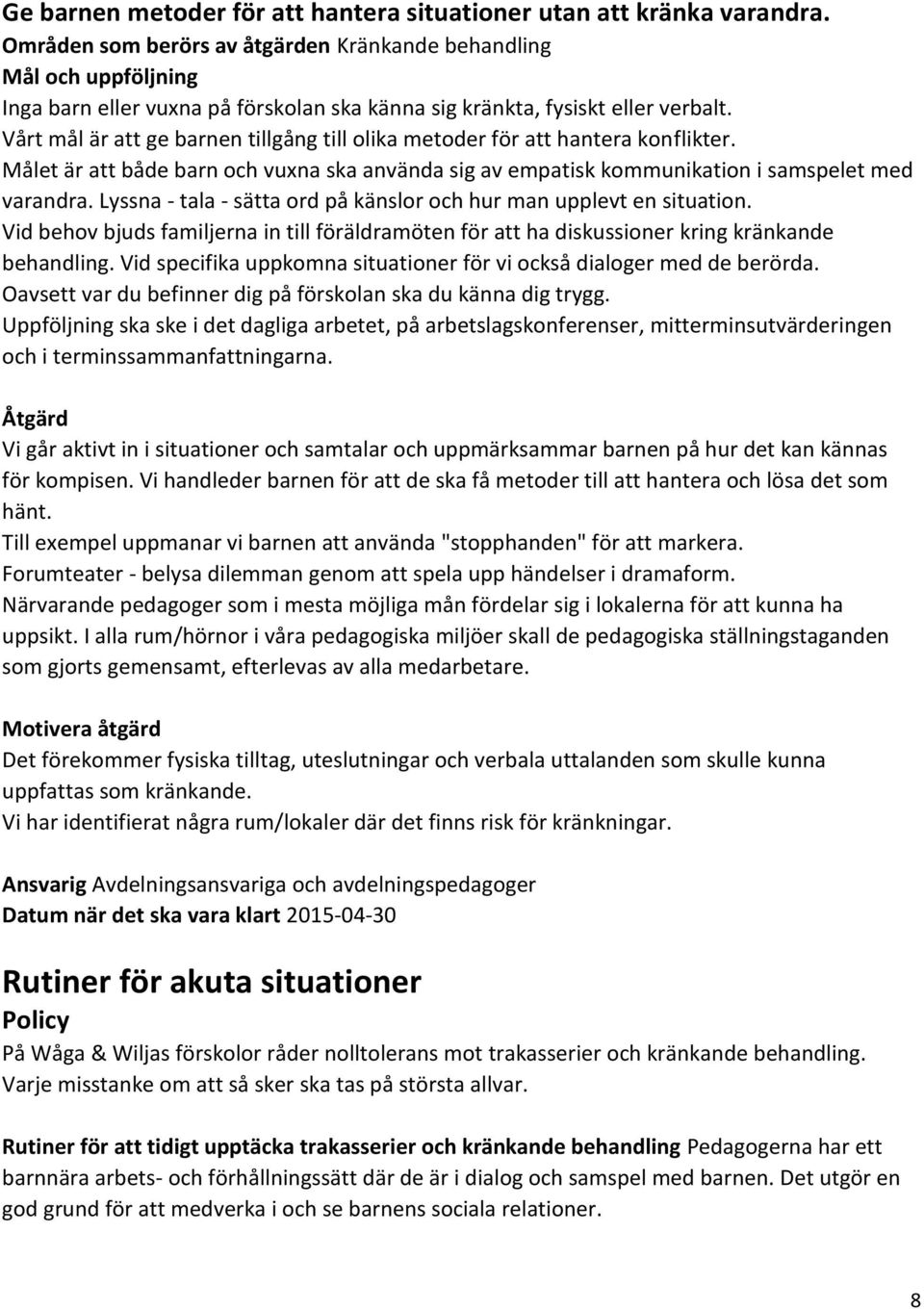 Vårt mål är att ge barnen tillgång till olika metoder för att hantera konflikter. Målet är att både barn och vuxna ska använda sig av empatisk kommunikation i samspelet med varandra.