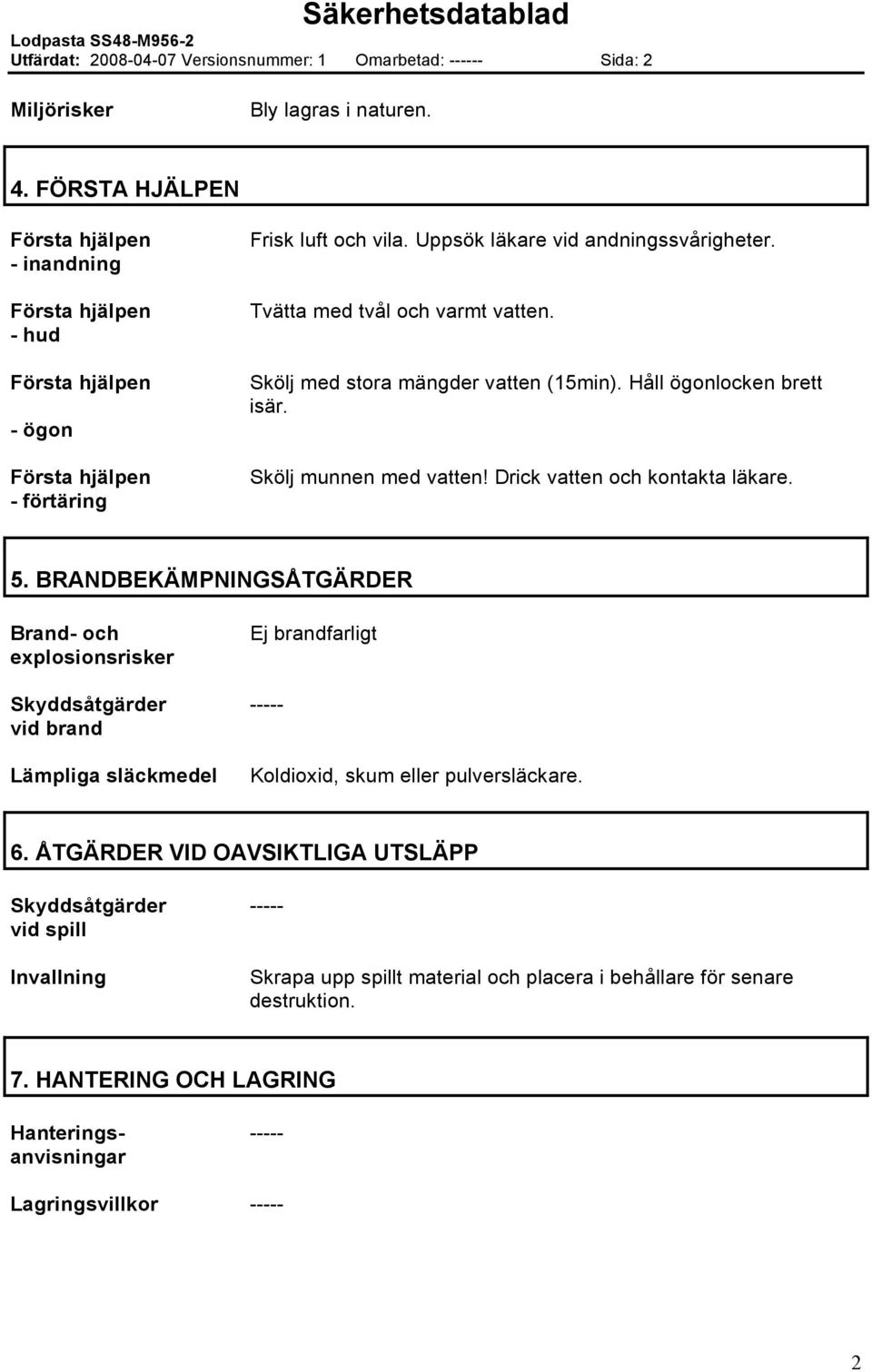 Drick vatten och kontakta läkare. 5.