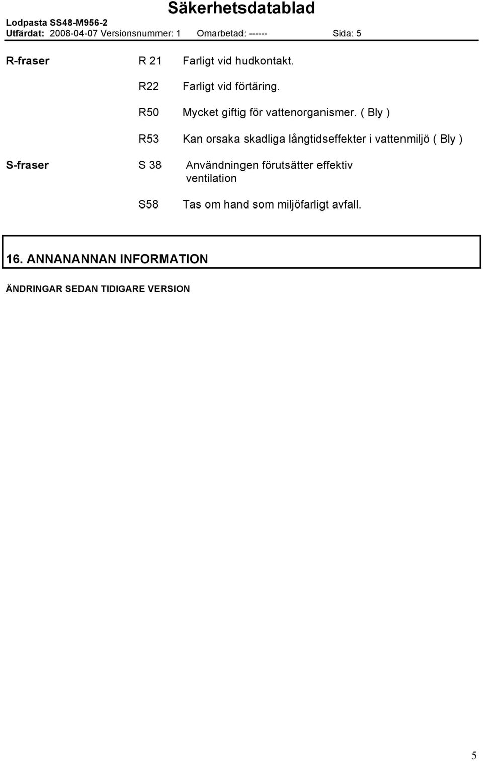 ( Bly ) R53 Kan orsaka skadliga långtidseffekter i vattenmiljö ( Bly ) S-fraser S 38 Användningen