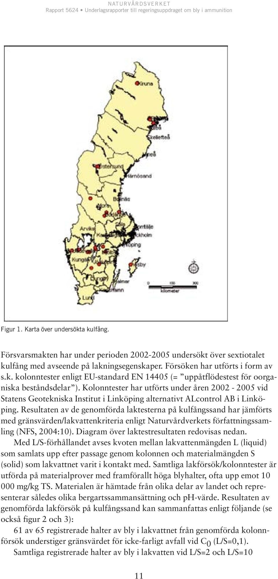 Resultaten av de genomförda laktesterna på kulfångssand har jämförts med gränsvärden/lakvattenkriteria enligt Naturvårdverkets författningssamling (NFS, 2004:10).