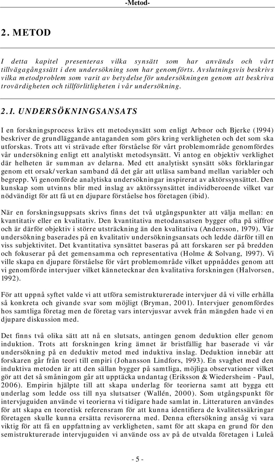 UNDERSÖKNINGSANSATS I en forskningsprocess krävs ett metodsynsätt som enligt Arbnor och Bjerke (1994) beskriver de grundläggande antaganden som görs kring verkligheten och det som ska utforskas.