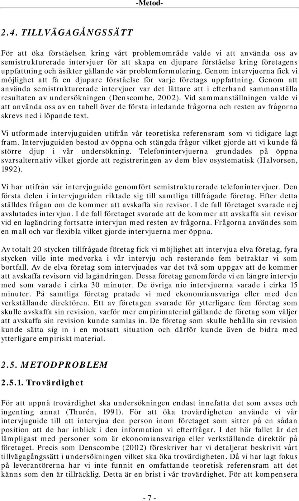 åsikter gällande vår problemformulering. Genom intervjuerna fick vi möjlighet att få en djupare förståelse för varje företags uppfattning.