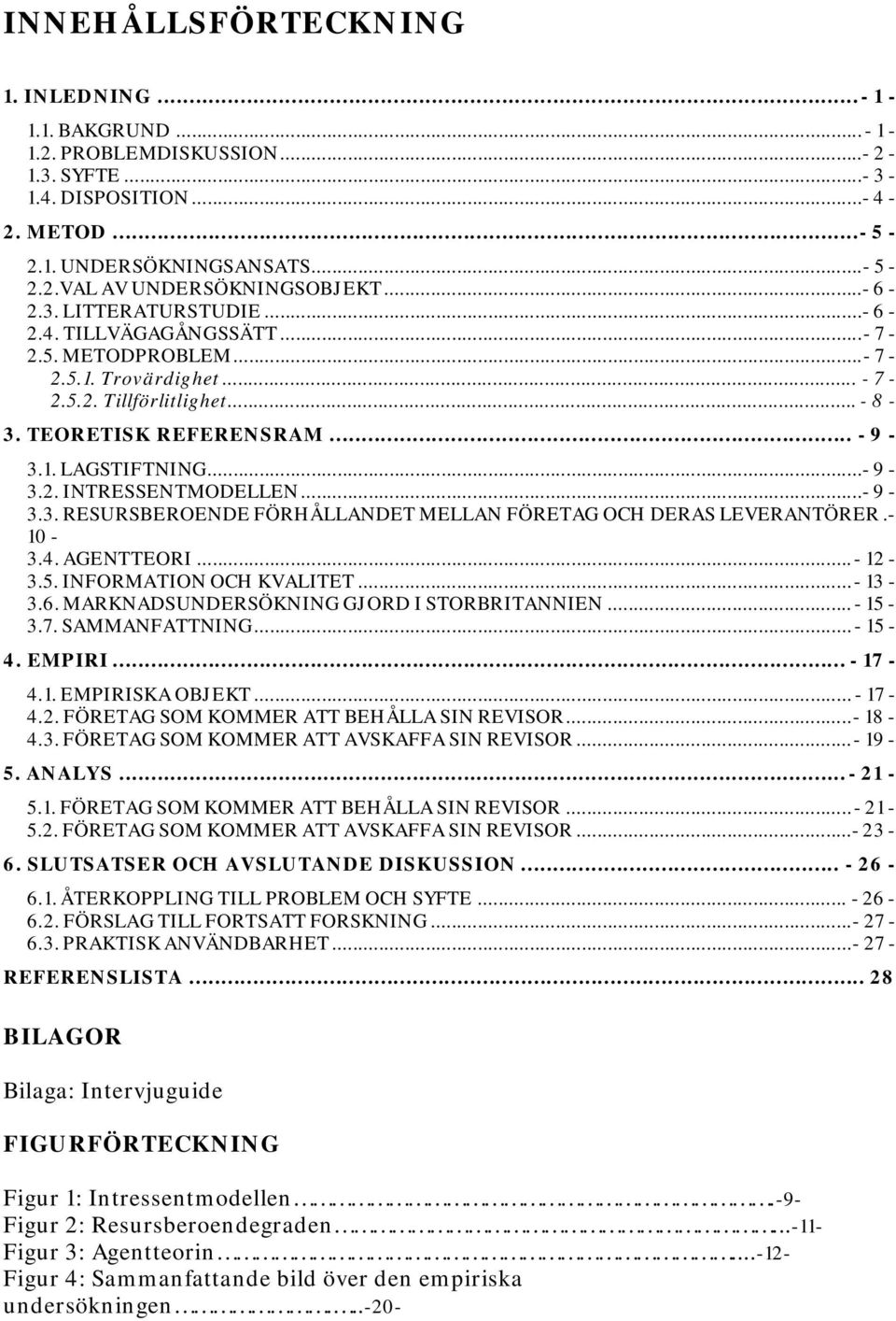 ..- 9-3.2. INTRESSENTMODELLEN...- 9-3.3. RESURSBEROENDE FÖRHÅLLANDET MELLAN FÖRETAG OCH DERAS LEVERANTÖRER.- 10-3.4. AGENTTEORI...- 12-3.5. INFORMATION OCH KVALITET...- 13-3.6.