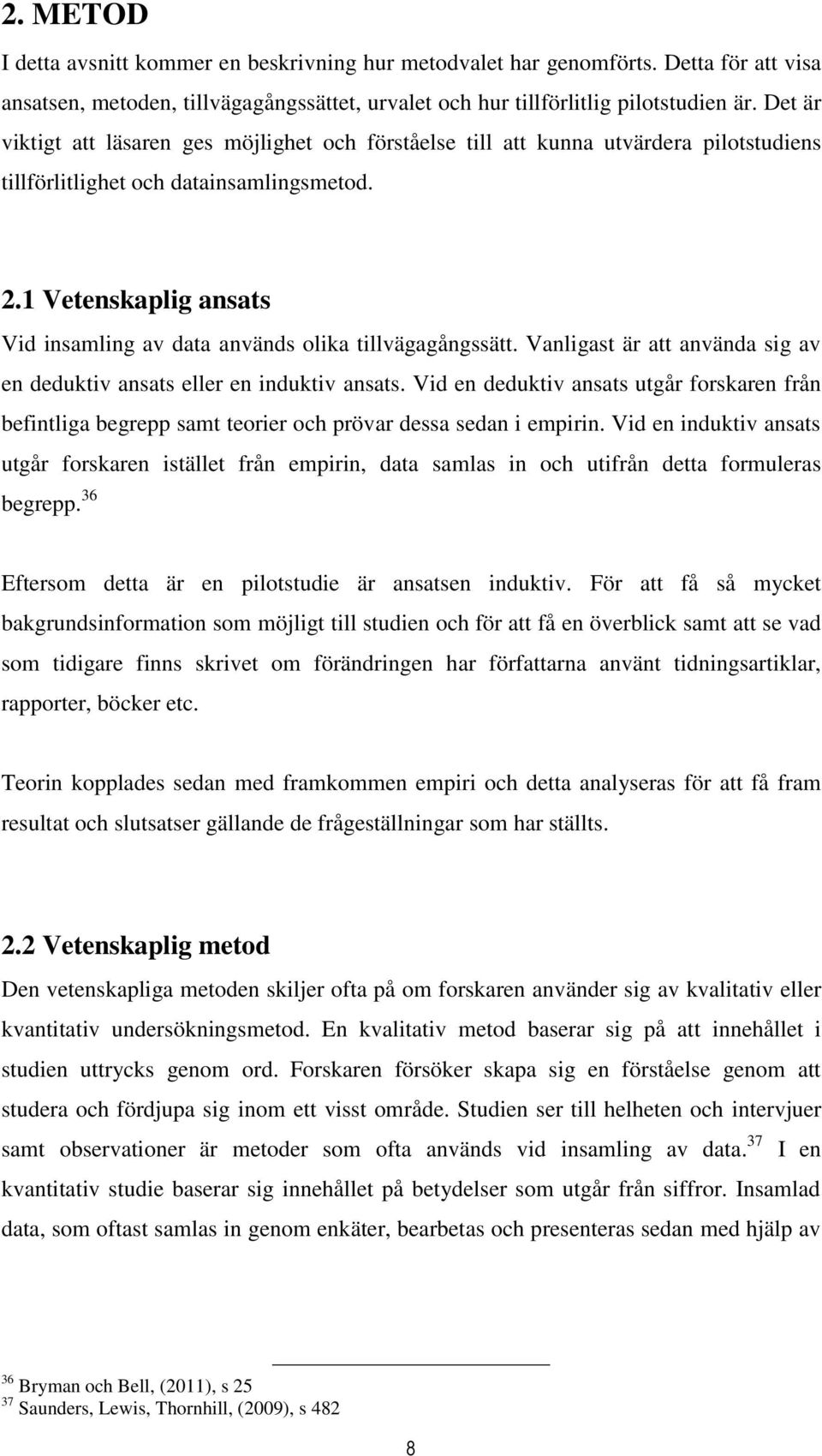 1 Vetenskaplig ansats Vid insamling av data används olika tillvägagångssätt. Vanligast är att använda sig av en deduktiv ansats eller en induktiv ansats.