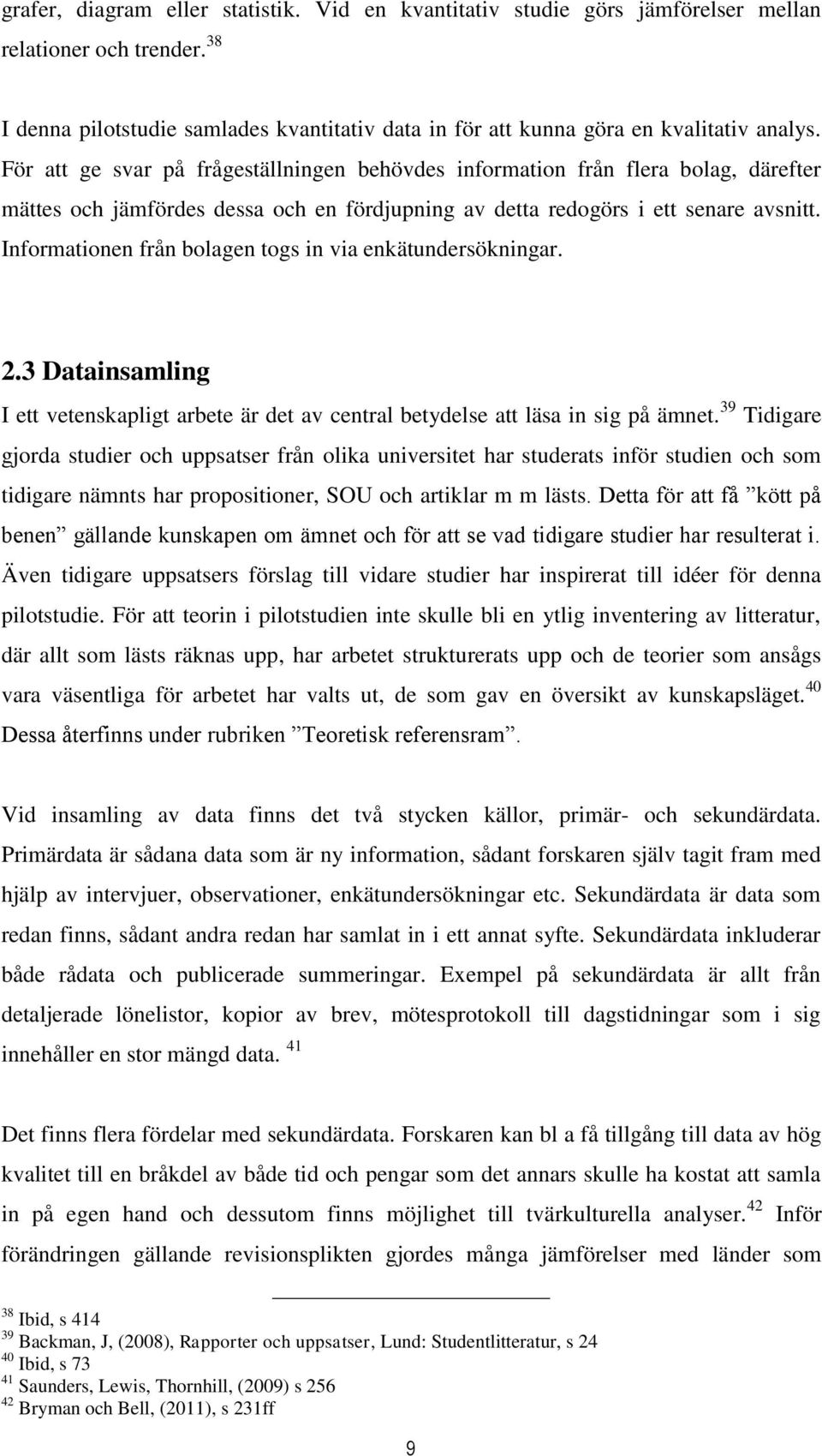 Informationen från bolagen togs in via enkätundersökningar. 2.3 Datainsamling I ett vetenskapligt arbete är det av central betydelse att läsa in sig på ämnet.