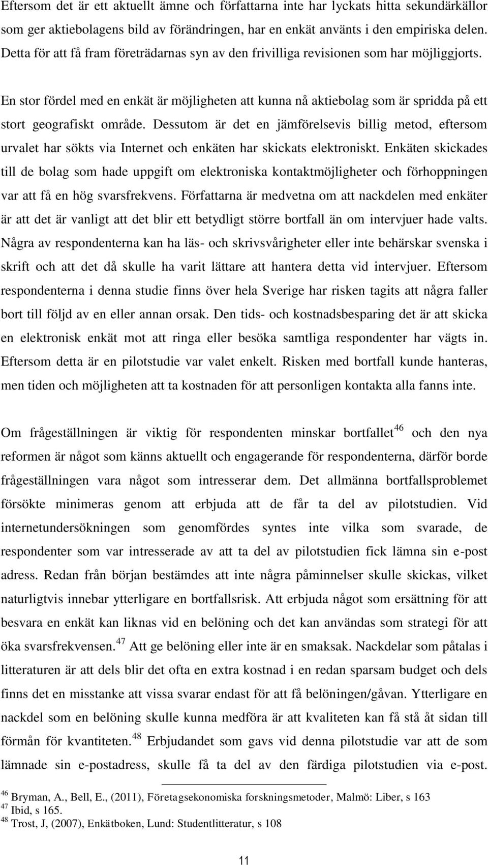 En stor fördel med en enkät är möjligheten att kunna nå aktiebolag som är spridda på ett stort geografiskt område.