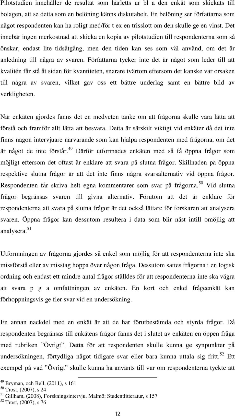 Det innebär ingen merkostnad att skicka en kopia av pilotstudien till respondenterna som så önskar, endast lite tidsåtgång, men den tiden kan ses som väl använd, om det är anledning till några av