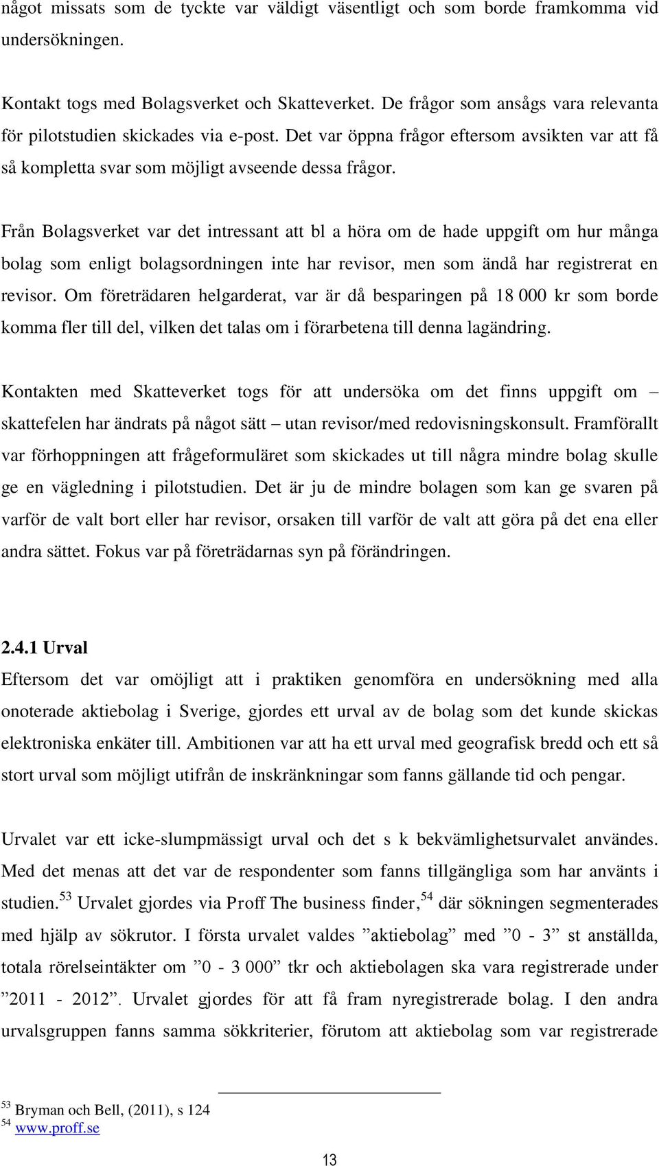 Från Bolagsverket var det intressant att bl a höra om de hade uppgift om hur många bolag som enligt bolagsordningen inte har revisor, men som ändå har registrerat en revisor.