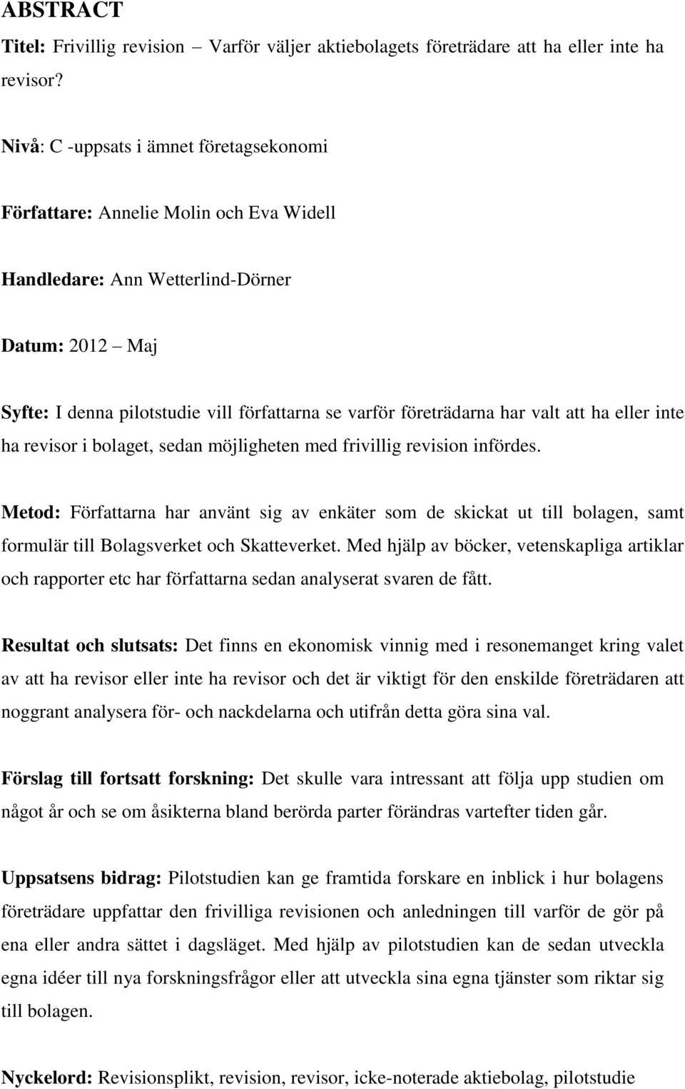 har valt att ha eller inte ha revisor i bolaget, sedan möjligheten med frivillig revision infördes.