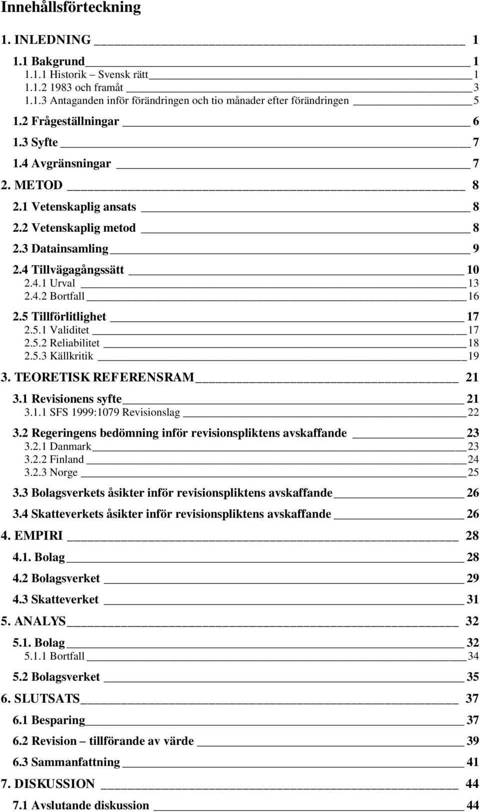 5 Tillförlitlighet 17 2.5.1 Validitet 17 2.5.2 Reliabilitet 18 2.5.3 Källkritik 19 3. TEORETISK REFERENSRAM 21 3.1 Revisionens syfte 21 3.1.1 SFS 1999:1079 Revisionslag 22 3.