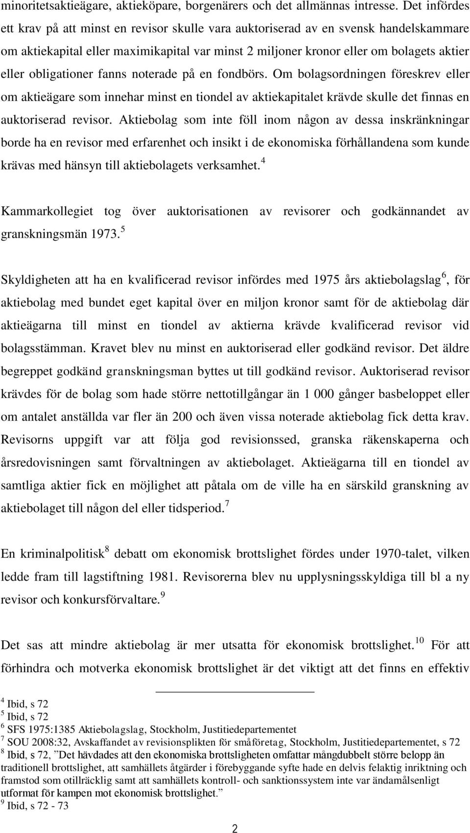 obligationer fanns noterade på en fondbörs. Om bolagsordningen föreskrev eller om aktieägare som innehar minst en tiondel av aktiekapitalet krävde skulle det finnas en auktoriserad revisor.