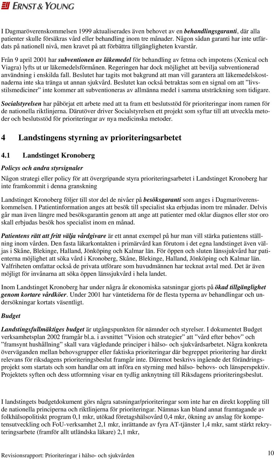 Från 9 april 2001 har subventionen av läkemedel för behandling av fetma och impotens (Xenical och Viagra) lyfts ut ur läkemedelsförmånen.