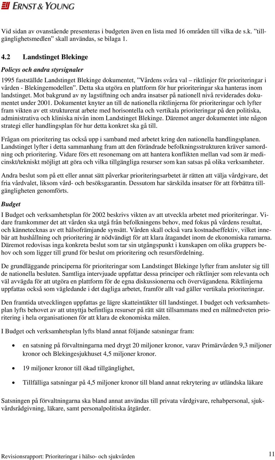 Detta ska utgöra en plattform för hur prioriteringar ska hanteras inom landstinget. Mot bakgrund av ny lagstiftning och andra insatser på nationell nivå reviderades dokumentet under 2001.